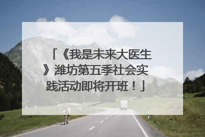《我是未来大医生》潍坊第五季社会实践活动即将开班！