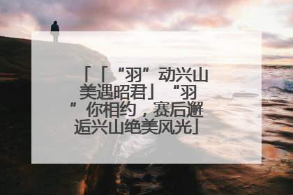 「“羽”动兴山 美遇昭君」“羽”你相约，赛后邂逅兴山绝美风光