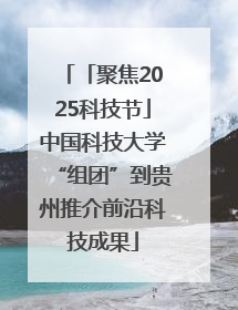 「聚焦2025科技节」中国科技大学“组团”到贵州推介前沿科技成果