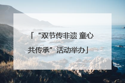 “双节传非遗 童心共传承”活动举办