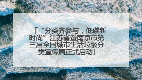 “分类齐参与，低碳新时尚”江苏省暨南京市第三届全国城市生活垃圾分类宣传周正式启动