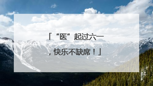 “医”起过六一，快乐不缺席！