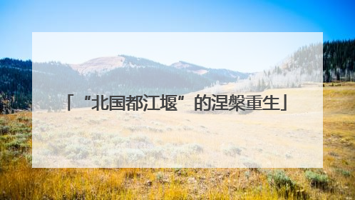 “北国都江堰”的涅槃重生