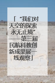 “我们对天空的探索永无止境”——第三届民航科教创新成果展一线观察