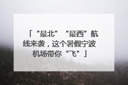 “最北”“最西”航线来袭，这个暑假宁波机场带你“飞”