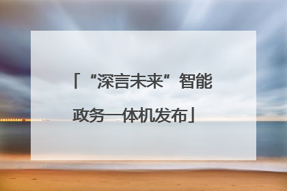 “深言未来”智能政务一体机发布