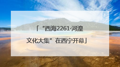 “西海2261·河湟文化大集”在西宁开幕