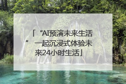 “AI预演未来生活” 一起沉浸式体验未来24小时生活