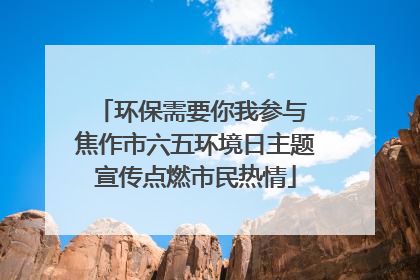 环保需要你我参与 焦作市六五环境日主题宣传点燃市民热情