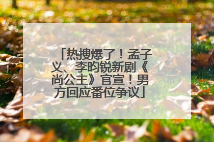 热搜爆了！孟子义、李昀锐新剧《尚公主》官宣！男方回应番位争议