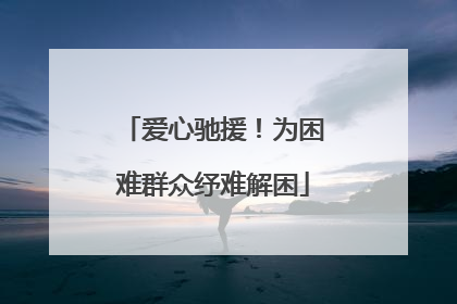 爱心驰援！为困难群众纾难解困