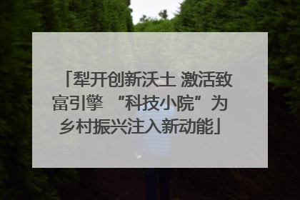 犁开创新沃土 激活致富引擎 “科技小院”为乡村振兴注入新动能