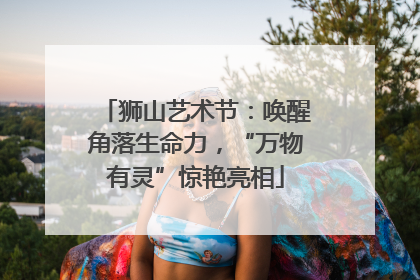 狮山艺术节：唤醒角落生命力，“万物有灵”惊艳亮相