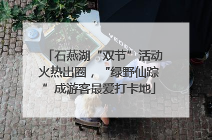 石燕湖“双节”活动火热出圈，“绿野仙踪”成游客最爱打卡地