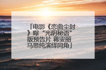 电影《恋曲尘封》曝“光阴秘语”版预告片 蒋雯丽马思纯演绎同角