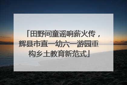 田野间童谣响薪火传，辉县市直一幼六一游园重构乡土教育新范式