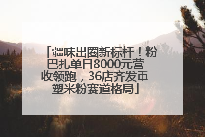 疆味出圈新标杆！粉巴扎单日8000元营收领跑，36店齐发重塑米粉赛道格局