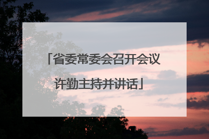 省委常委会召开会议 许勤主持并讲话