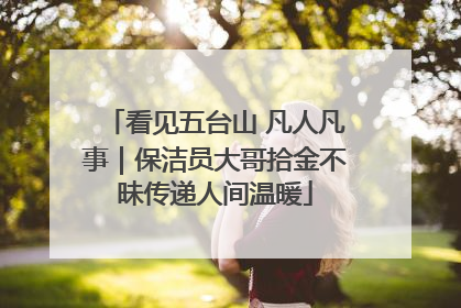 看见五台山 凡人凡事｜保洁员大哥拾金不昧传递人间温暖