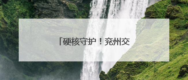 硬核守护！兖州交警实力护航高考