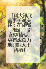 科大讯飞董事长刘庆峰：在成都，我们一定能更愉快、更有想象力地拥抱人工智能