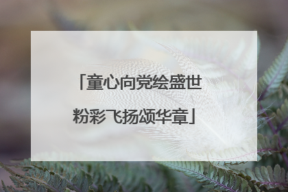 童心向党绘盛世 粉彩飞扬颂华章