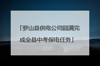 罗山县供电公司圆满完成全县中考保电任务