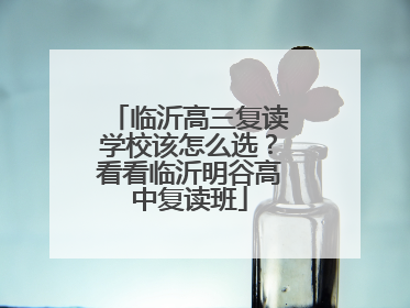 临沂高三复读学校该怎么选？看看临沂明谷高中复读班
