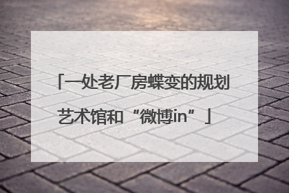 一处老厂房蝶变的规划艺术馆和“微博in”