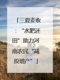 三夏麦收：“水肥还田”助力河南农民“减投增产”