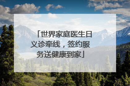 世界家庭医生日义诊牵线，签约服务送健康到家