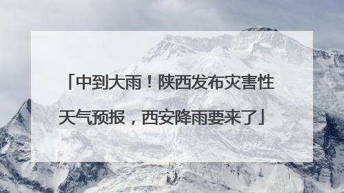 中到大雨！陕西发布灾害性天气预报，西安降雨要来了