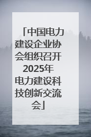 中国电力建设企业协会组织召开2025年电力建设科技创新交流会
