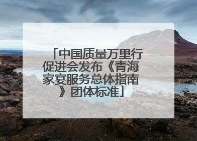 中国质量万里行促进会发布《青海家宴服务总体指南》团体标准