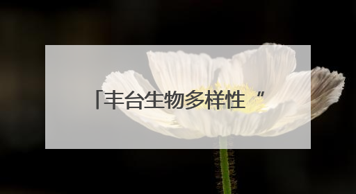 丰台生物多样性“家底”调查——生态治理绘就生物多样性保护新图景