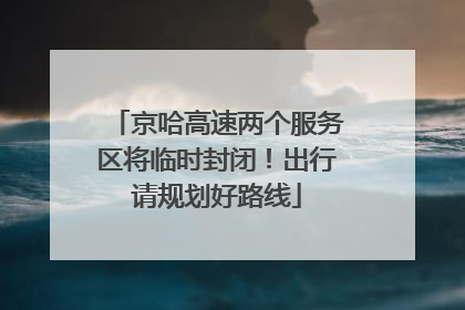 京哈高速两个服务区将临时封闭！出行请规划好路线