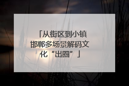 从街区到小镇 邯郸多场景解码文化“出圈”