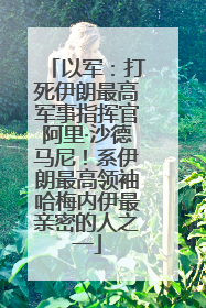 以军：打死伊朗最高军事指挥官阿里·沙德马尼！系伊朗最高领袖哈梅内伊最亲密的人之一