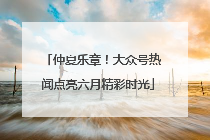 仲夏乐章！大众号热闻点亮六月精彩时光