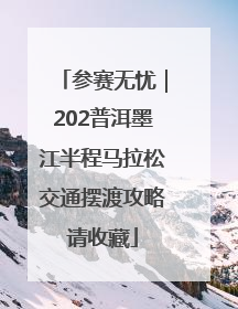 参赛无忧｜202普洱墨江半程马拉松交通摆渡攻略请收藏