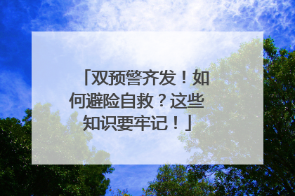 双预警齐发！如何避险自救？这些知识要牢记！