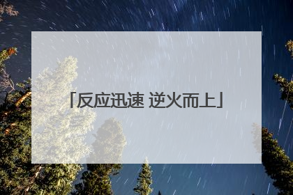 反应迅速 逆火而上