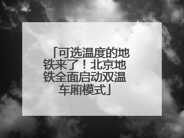 可选温度的地铁来了！北京地铁全面启动双温车厢模式