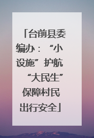 台前县委编办：“小设施”护航“大民生” 保障村民出行安全