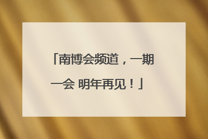 南博会频道，一期一会 明年再见！