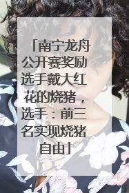 南宁龙舟公开赛奖励选手戴大红花的烧猪，选手：前三名实现烧猪自由