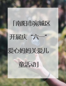 南阳市宛城区开展庆“六一”爱心妈妈关爱儿童活动