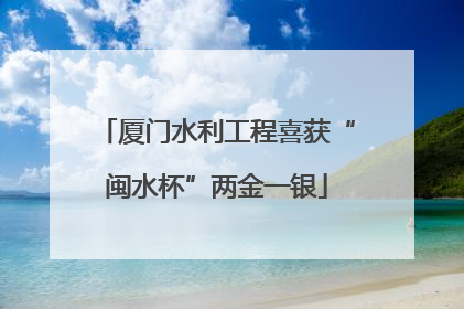 厦门水利工程喜获“闽水杯”两金一银