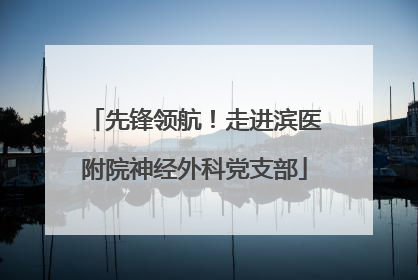 先锋领航！走进滨医附院神经外科党支部