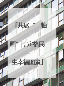 共展“一轴画”，定格民生幸福图景